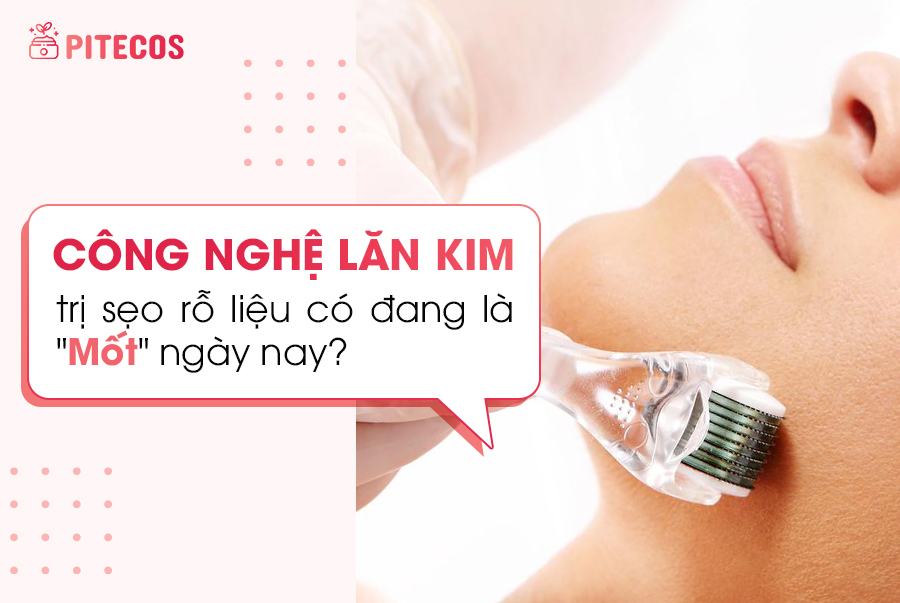 Công nghệ lăn kim trị sẹo rỗ liệu có đang là "Mốt" ngày nay?