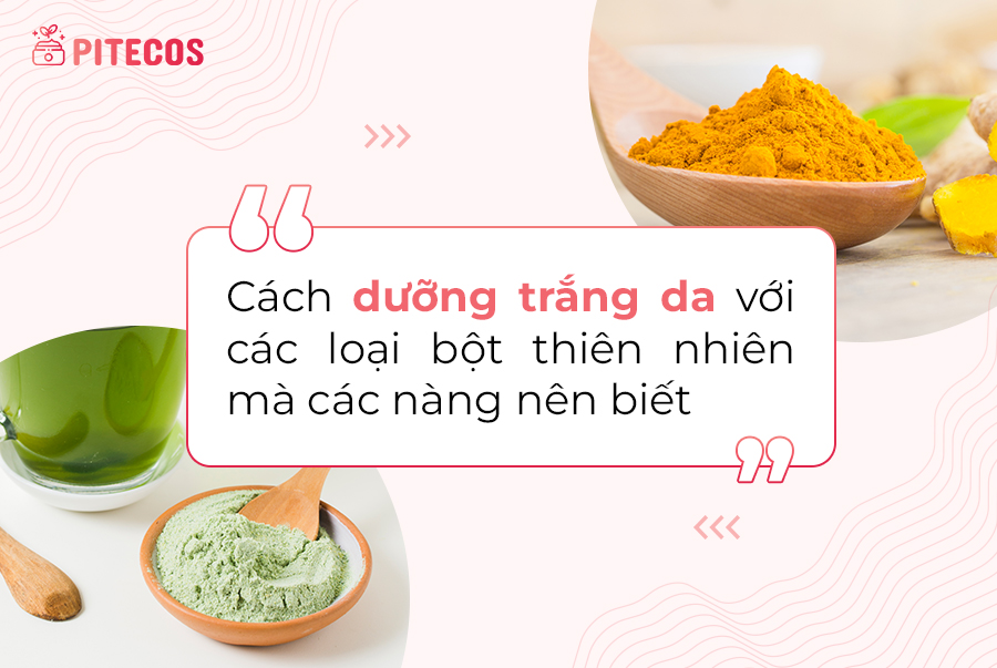 CÁCH DƯỠNG TRẮNG DA VỚI CÁC LOẠI BỘT THIÊN NHIÊN MÀ NÀNG NÊN BIẾT