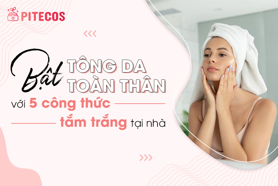 “Bật” tone da toàn thân với 5 công thức tắm trắng tại nhà