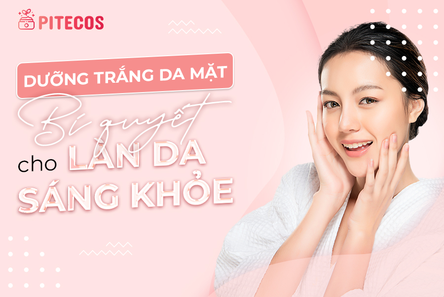 DƯỠNG TRẮNG DA MẶT - BÍ QUYẾT CHO LÀN DA SÁNG KHỎE