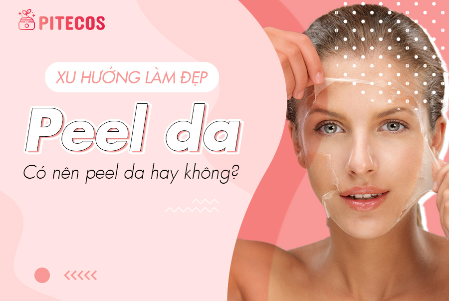 Xu hướng làm đẹp peel da: Có nên peel da không?