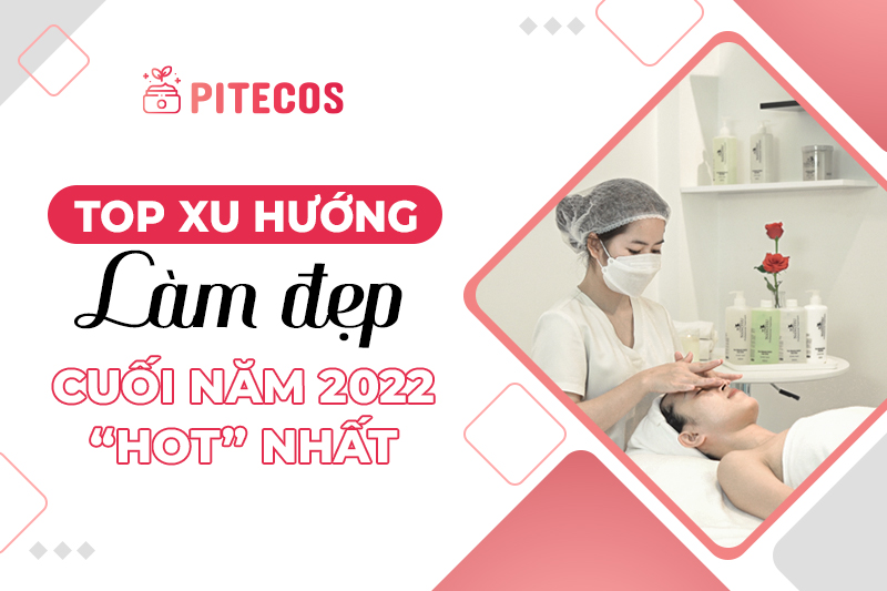 Top xu hướng làm đẹp cuối năm 2022 Hot nhất